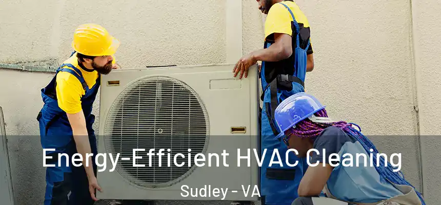  Energy-Efficient HVAC Cleaning Sudley - VA