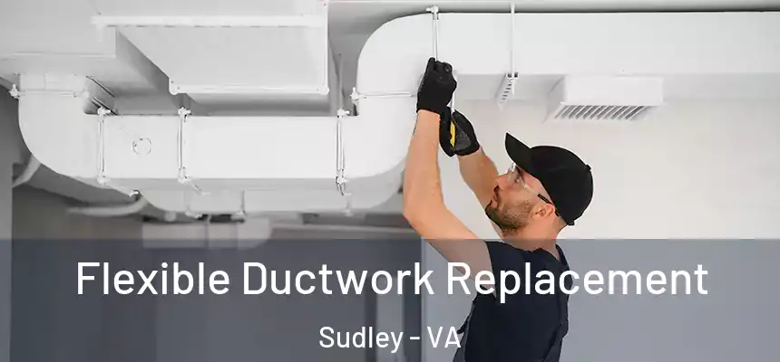  Flexible Ductwork Replacement Sudley - VA